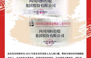 喜訊：川恒集團(tuán)榮登“2024四川民營(yíng)企業(yè)100強(qiáng)”、“2024四川制造業(yè)民營(yíng)企業(yè)100強(qiáng)”榜單